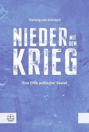 Schubert, Hartwig von. Nieder mit dem Krieg! - Eine Ethik politischer Gewalt. Evangelische Verlagsansta, 2021.