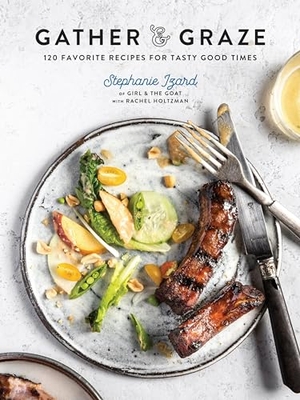 Izard, Stephanie / Rachel Holtzman. Gather & Graze - 120 Favorite Recipes for Tasty Good Times: A Cookbook. Clarkson Potter/Ten Speed, 2018.