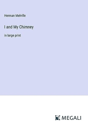 Melville, Herman. I and My Chimney - in large print. Megali Verlag, 2023.