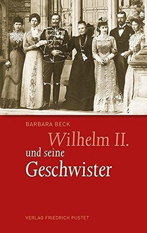 Beck, Barbara. Wilhelm II. und seine Geschwister. Pustet, Friedrich GmbH, 2016.
