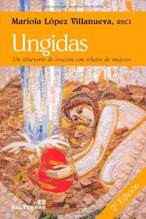 López Villanueva, Mariola. Ungidas : un itinerario de oración con relatos de mujeres. Editorial Sal Terrae, 2011.