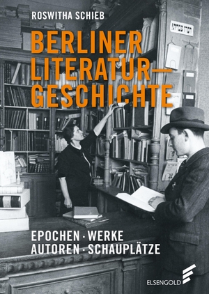 Schieb, Roswitha. Berliner Literaturgeschichte - Epochen - Werke - Autoren - Schauplätze. ELSENGOLD Verlag, 2019.