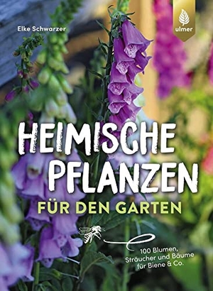 Schwarzer, Elke. Heimische Pflanzen für den Garten - 100 Blumen, Sträucher und Bäume für Biene & Co.. Ulmer Eugen Verlag, 2022.