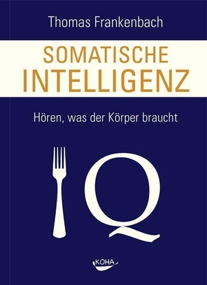 Frankenbach, Thomas. Somatische Intelligenz - Hören, was der Körper braucht. Koha-Verlag GmbH, 2014.