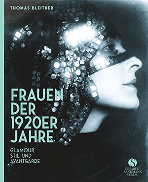 Bleitner, Thomas. Frauen der 1920er Jahre - Glamour, Stil und Avantgarde. Jubiläumsausgabe. Sandmann, Elisabeth, 2019.