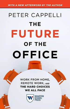 Cappelli, Peter. The Future of the Office, with a New Afterword by the Author - Work from Home, Remote Work, and the Hard Choices We All Face. Wharton Digital Press, 2025.