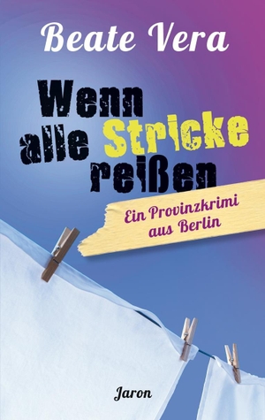 Vera, Beate. Wenn alle Stricke reißen - Ein Provinzkrimi aus Berlin. Jaron Verlag GmbH, 2015.