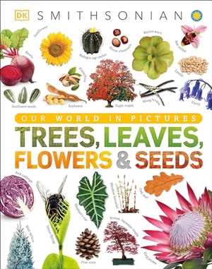 Dk. Trees, Leaves, Flowers & Seeds - A Visual Plant Encyclopedia for Kids. DK Publishing (Dorling Kindersley), 2019.