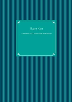 Katz, Eugen. Landarbeiter und Landwirtschaft in Oberhessen. Books on Demand, 2019.