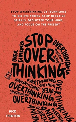 Trenton, Nick. Stop Overthinking - 23 Techniques to Relieve Stress, Stop Negative Spirals, Declutter Your Mind, and Focus on the Present. PKCS Media, Inc., 2021.