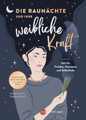 Fuchs, Christine / Nadine Reiband. Die Raunächte und ihre weibliche Kraft - Zeit für Frieden, Harmonie und Selbstliebe, 12 magische Räucherstoffe für kraftvolle Rituale, ein innerer Entwicklungsweg, Kraft für das neue Jahr. Nymphenburger, 2026.