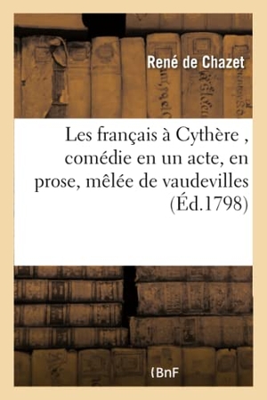 de Chazet, René. Les français à Cythère , comédie en un acte, en prose, mêlée de vaudevilles. Hachette Livre, 2018.