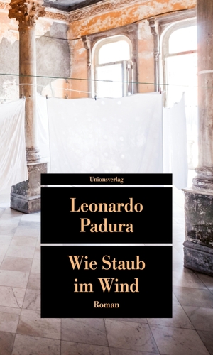 Padura, Leonardo. Wie Staub im Wind - Roman. Unionsverlag, 2023.