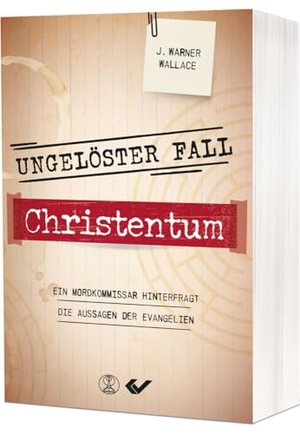 Wallace, J. Warner. Ungelöster Fall Christentum - Ein Mordkommissar hinterfragt die Aussagen der Evangelien. Christliche Verlagsges., 2023.