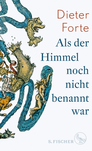 Forte, Dieter. Als der Himmel noch nicht benannt war. FISCHER, S., 2019.