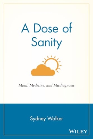 Walker, Sydney / Walker et al. A Dose of Sanity - Mind, Medicine, and Misdiagnosis. John Wiley & Sons, 1997.
