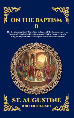 Tertullian. On the Baptism B - The Continuing Early Christian Defense of the Sacraments - A Profound Theological Exploration of Divine Grace, Church Unity, and Spiritual Cleansing for Believers and Scholars (Large Print Deluxe Hardcover Edition For Easy Reading). Muze Publishing, 2026.