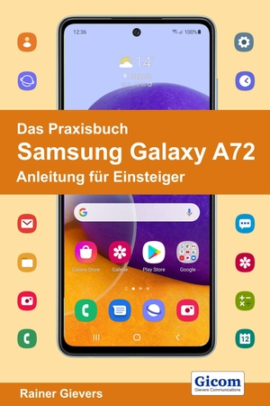 Gievers, Rainer. Das Praxisbuch Samsung Galaxy A72 - Anleitung für Einsteiger. Gicom, 2021.