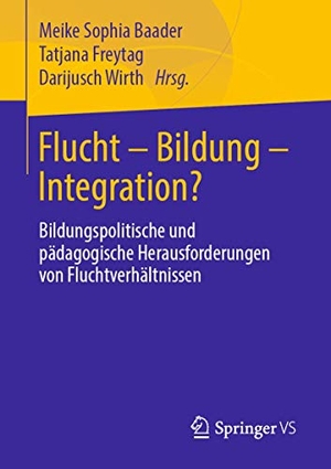 Baader, Meike Sophia / Tatjana Freytag et al (Hrsg.). Flucht - Bildung - Integration? - Bildungspolitische und pädagogische Herausforderungen von Fluchtverhältnissen. Springer-Verlag GmbH, 2019.