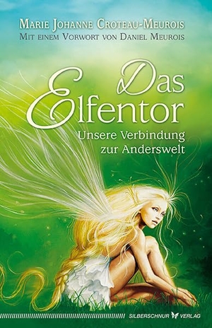 Croteau-Meurois, Marie Johanne. Das Elfentor - Unsere Verbindung zur Anderswelt. Silberschnur Verlag Die G, 2017.