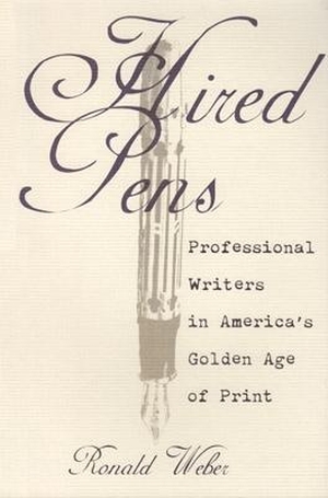 Weber, Ronald. Hired Pens: Professional Writers in America's Golden Age of Print. Univ of Chicago on Behalf of Ohio Univ Press, 1997.