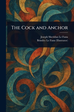 Le Fanu, Joseph Sheridan / Brinsley Le Fanu. The Cock and Anchor. Creative Media Partners, LLC, 2025.