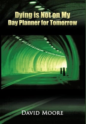Moore, David. Dying Is Not on My Day Planner for Tomorrow. Westbow Press, 2011.