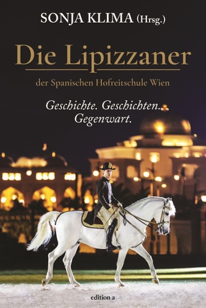 Klima, Sonja. Die Lipizzaner - Geschichte. Geschichten. Gegenwart.. edition a GmbH, 2022.