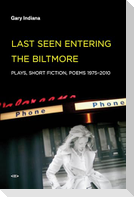 Last Seen Entering the Biltmore: Plays, Short Fiction, Poems 1975-2010