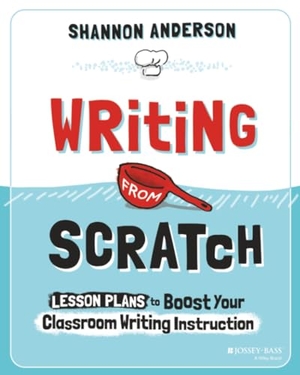 Anderson, Shannon. Writing from Scratch - Lesson Plans to Boost Your Classroom Writing Instruction. Wiley, 2025.