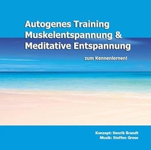 Brandt, Henrik / Steffen Grose. Autogenes Training, Muskelentspannung & Meditative Entspannung zum Kennenlernen! - Die besten Entspannungsmethoden gegen Stress. Hilfreiche Kurzübungen für Einsteiger. Brandt, Henrik, 2017.