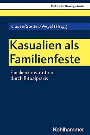 Krause, Katharina / Manuel Stetter et al (Hrsg.). Kasualien als Familienfeste - Familienkonstitution durch Ritualpraxis. Kohlhammer W., 2023.