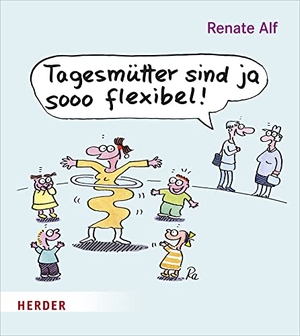 Tagesmütter sind ja sooo flexibel!. Herder Verlag GmbH, 2022.