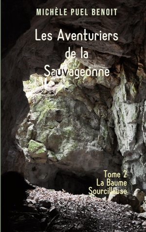 Puel Benoit, Michèle. Les Aventuriers de la Sauvageonne - Tome 2: La Baume Sourcilleuse. Books on Demand, 2022.
