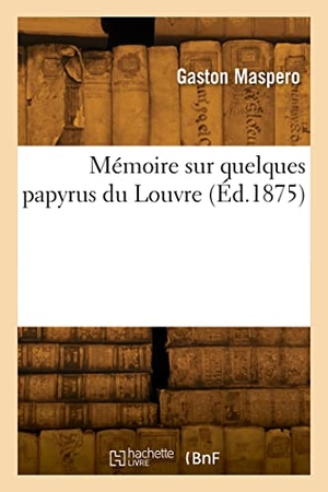 Maspéro, Gaston. Mémoire sur quelques papyrus du Louvre. Hachette Livre, 2022.