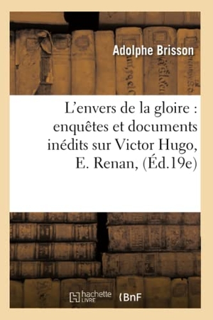 Brisson, Adolphe. L'envers de la gloire - enquêtes et documents inédits sur Victor Hugo, E. Renan, (Éd.19e). Hachette Livre, 2022.