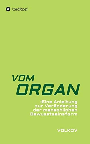 Volkov, Semjon. VOM ORGAN - Eine Anleitung zur Veränderung der menschlichen Bewusstseinsform. tredition, 2019.