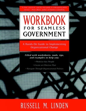 Linden, Russell M / Linden. Workbook for Seamless Government - A Hands-On Guide to Implementing Organizational Change. John Wiley & Sons, 1998.