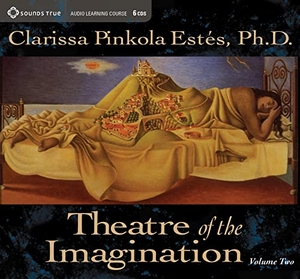 Estes, Clarissa Pinkola. Theatre of the Imagination, Volume 2. Sounds True, 2005.