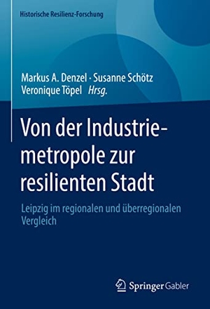 Denzel, Markus A. / Veronique Töpel et al (Hrsg.). Von der Industriemetropole zur resilienten Stadt - Leipzig im regionalen und überregionalen Vergleich. Springer Fachmedien Wiesbaden, 2022.