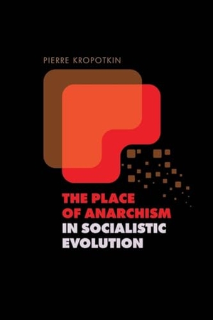 Kropotkin, Peter. The Place of Anarchism in Socialistic Evolution. Eternal Chrysostom LLC, 2025.