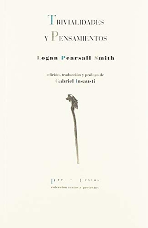 Insausti, Gabriel / Logan Pearsall Smith. Trivialidades y pensamientos. Editorial Pre-Textos, 2019.