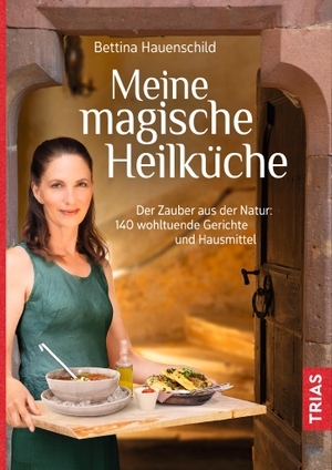 Hauenschild, Bettina. Meine magische Heilküche - Der Zauber aus der Natur: 140 wohltuende Gerichte und Hausmittel. Trias, 2020.