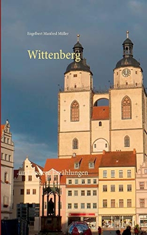Müller, Engelbert Manfred. Wittenberg - und andere Erzählungen. Books on Demand, 2017.