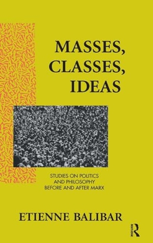 Balibar, Etienne. Masses, Classes, Ideas - Studies on Politics and Philosophy Before and After Marx. Taylor & Francis, 2016.