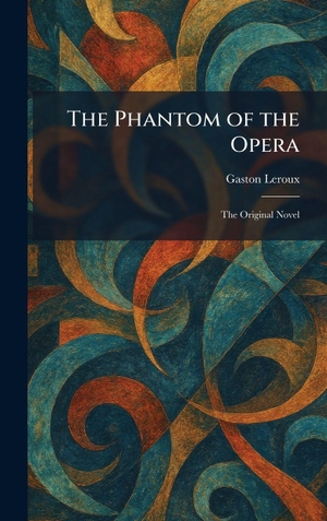 Leroux, Gaston. The Phantom of the Opera - The Original Novel. Legare Street Press, 2026.