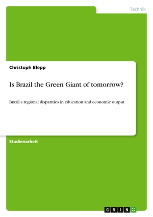 Blepp, Christoph. Is Brazil the Green Giant of tomorrow? - Brazil¿s regional disparities in education and economic output. GRIN Verlag, 2011.