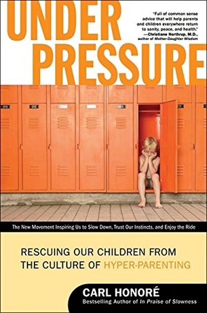 Honore, Carl. Under Pressure - Rescuing Our Children from the Culture of Hyper-Parenting. HarperCollins, 2009.