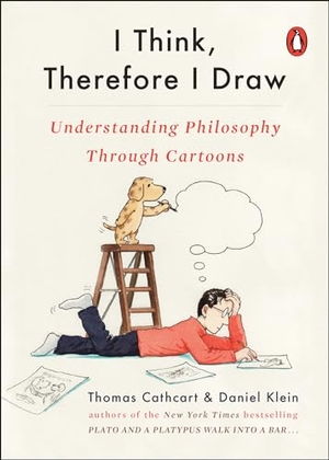 Cathcart, Thomas / Daniel Klein. I Think, Therefore I Draw - Understanding Philosophy Through Cartoons. Penguin Publishing Group, 2019.