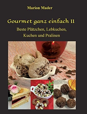 Mader, Marion. Gourmet ganz einfach II - Beste Plätzchen, Lebkuchen, Kuchen und Pralinen. tredition, 2021.
